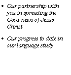 Text Box: Our partnership with you in spreading the Good news of Jesus ChristOur progress to date in our language study